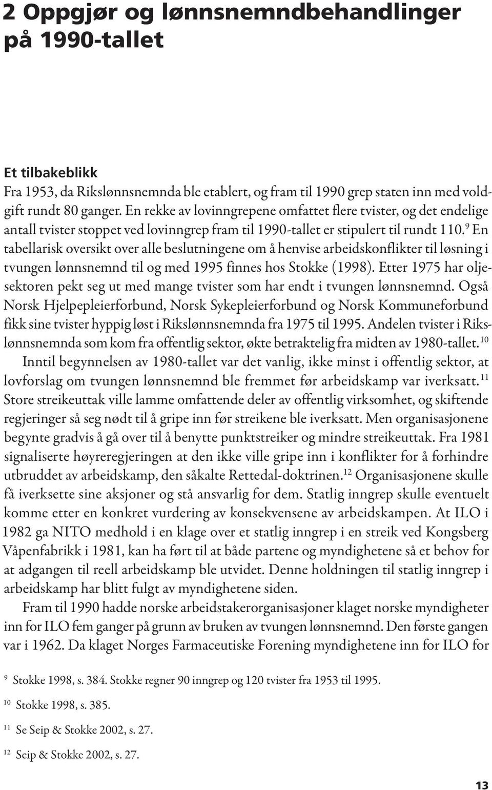 9 En tabellarisk oversikt over alle beslutningene om å henvise arbeidskonflikter til løsning i tvungen lønnsnemnd til og med 1995 finnes hos Stokke (1998).