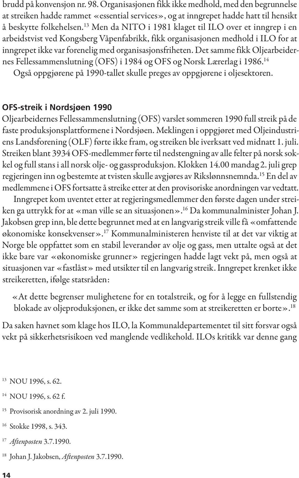 Det samme fikk Oljearbeidernes Fellessammenslutning (OFS) i 1984 og OFS og Norsk Lærerlag i 1986. 14 Også oppgjørene på 1990-tallet skulle preges av oppgjørene i oljesektoren.