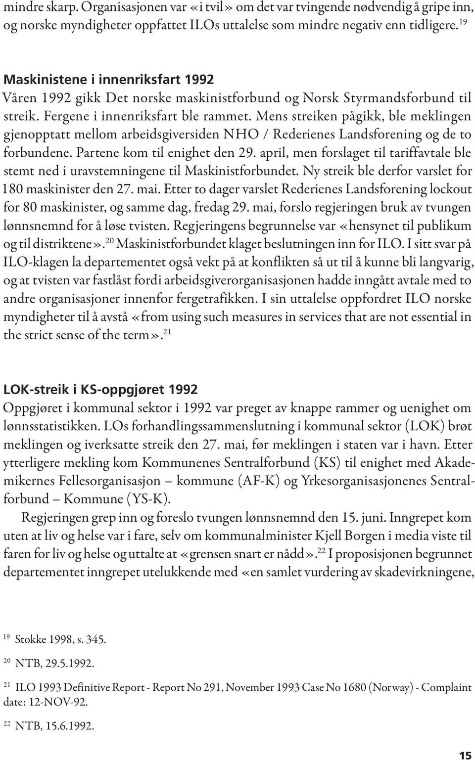 Mens streiken pågikk, ble meklingen gjenopptatt mellom arbeidsgiversiden NHO / Rederienes Landsforening og de to forbundene. Partene kom til enighet den 29.