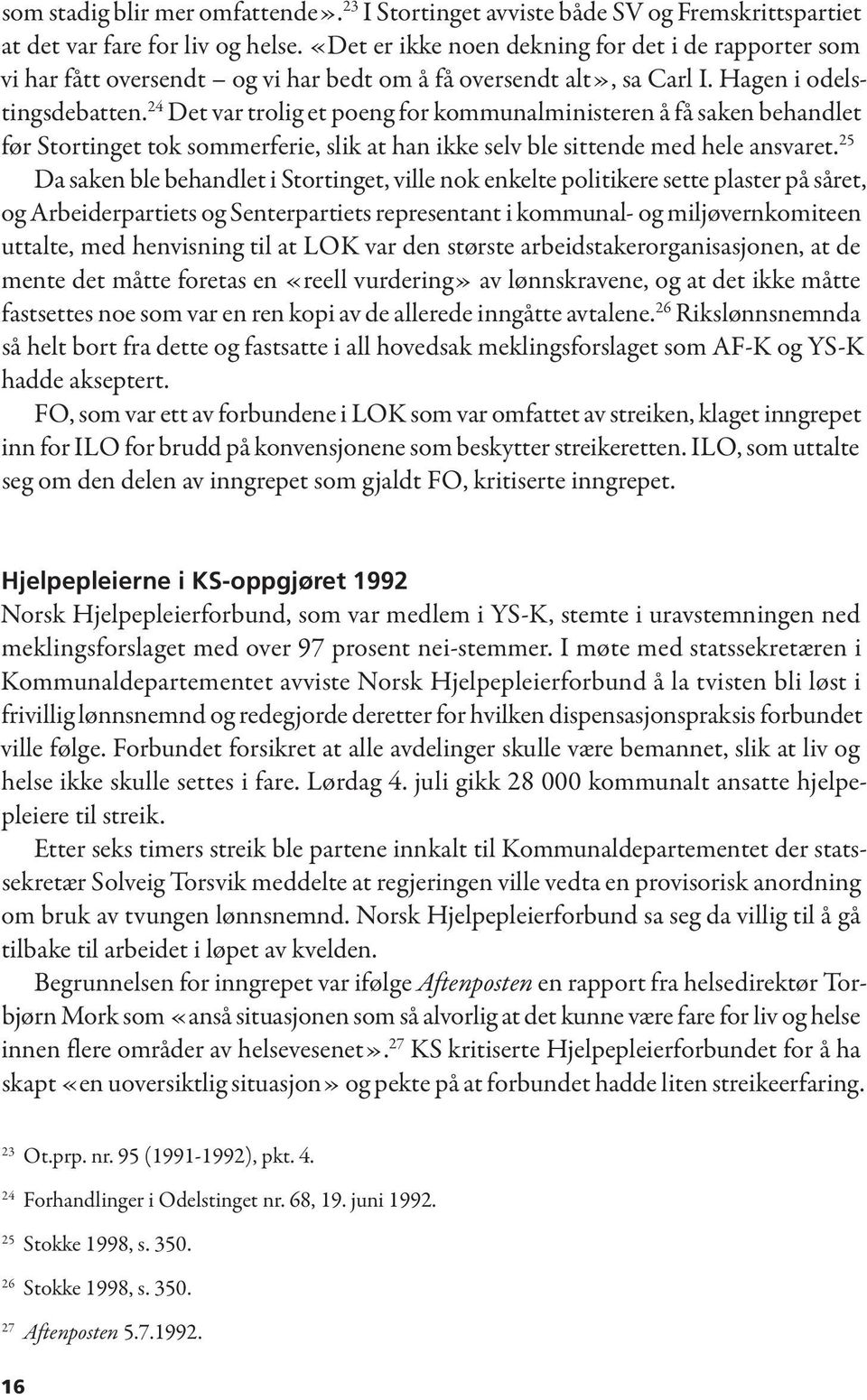 24 Det var trolig et poeng for kommunalministeren å få saken behandlet før Stortinget tok sommerferie, slik at han ikke selv ble sittende med hele ansvaret.