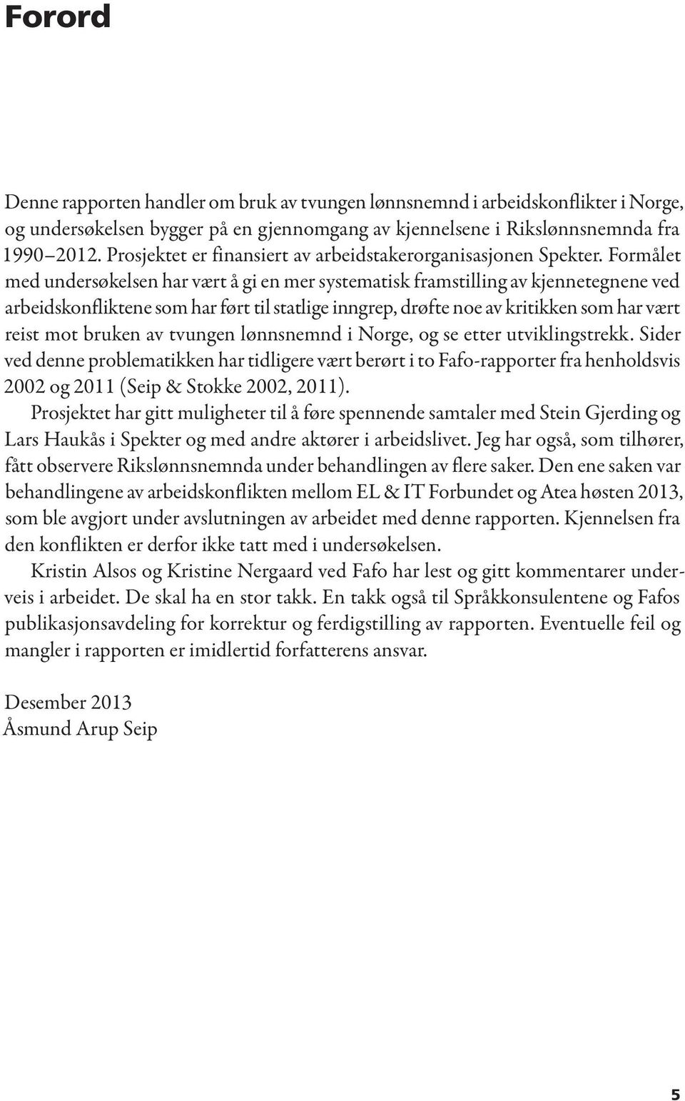 Formålet med undersøkelsen har vært å gi en mer systematisk framstilling av kjennetegnene ved arbeidskonfliktene som har ført til statlige inngrep, drøfte noe av kritikken som har vært reist mot