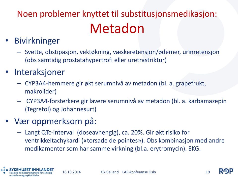 metadon (bl. a. grapefrukt, makrolider) CYP3A4-forsterkere gir lavere serumnivå av metadon (bl. a. karbamazepin (Tegretol) og Johannesurt) Vær oppmerksom på: Langt QTc-interval (doseavhengig), ca.