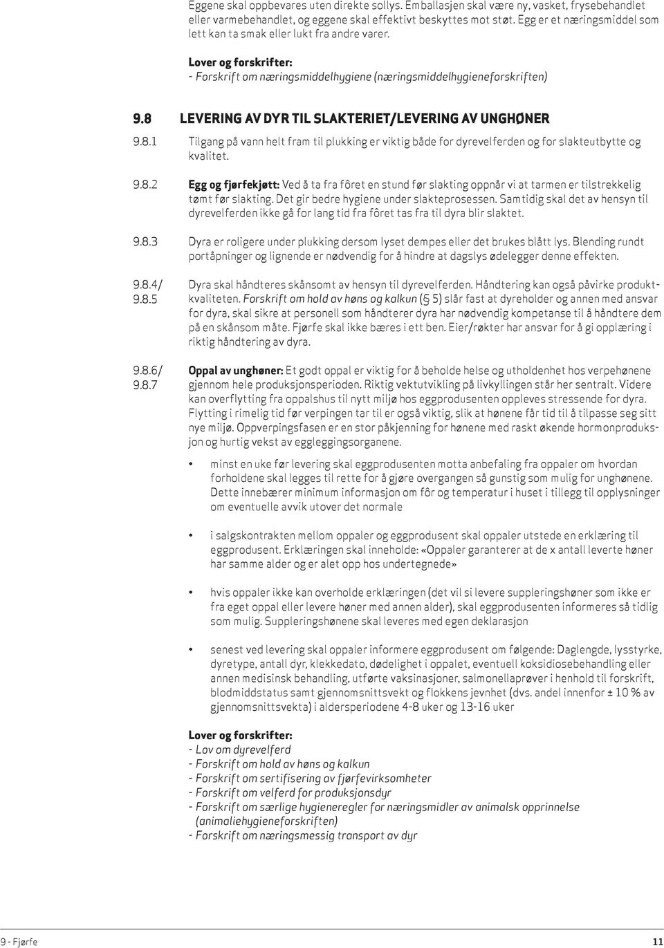 8 LEVERING AV DYR TIL SLAKTERIET/LEVERING AV UNGHØNER 9.8.1 Tilgang på vann helt fram til plukking er viktig både for dyrevelferden og for slakteutbytte og kvalitet. 9.8.2 Egg og fjørfekjøtt: Ved å ta fra fôret en stund før slakting oppnår vi at tarmen er tilstrekkelig tømt før slakting.