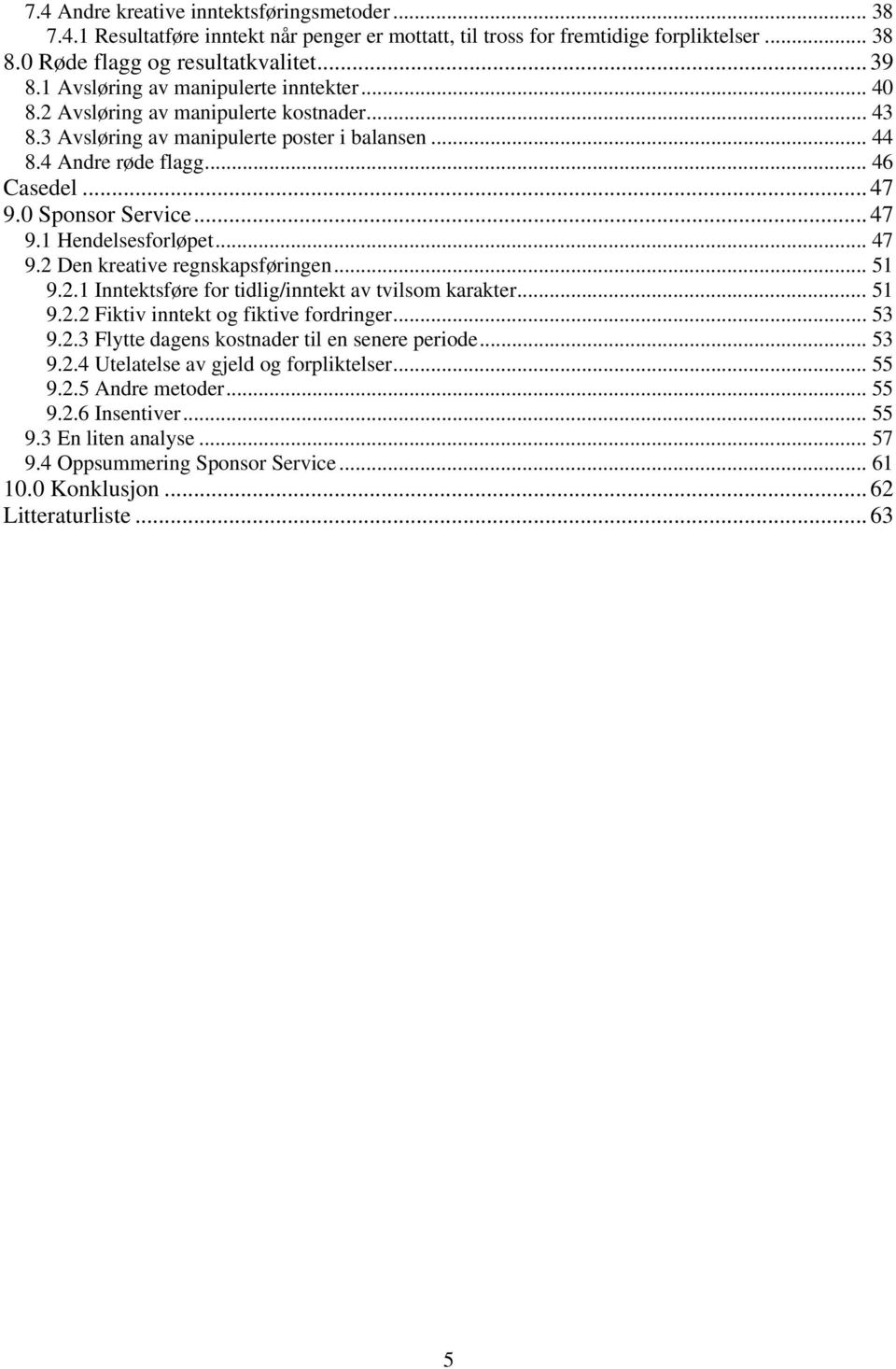 0 Sponsor Service...47 9.1 Hendelsesforløpet... 47 9.2 Den kreative regnskapsføringen... 51 9.2.1 Inntektsføre for tidlig/inntekt av tvilsom karakter... 51 9.2.2 Fiktiv inntekt og fiktive fordringer.