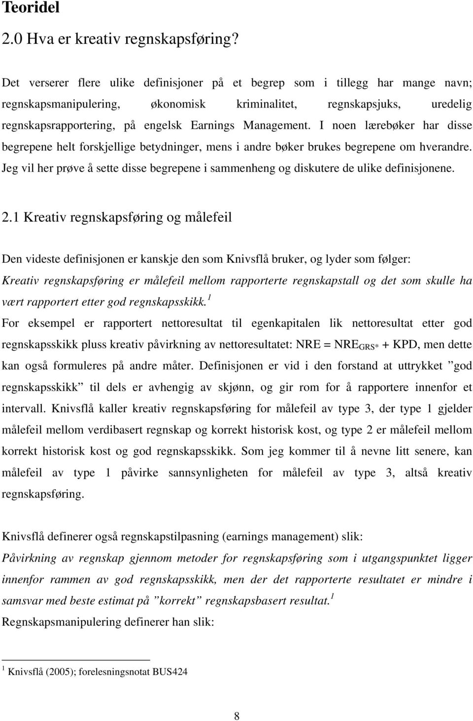 Management. I noen lærebøker har disse begrepene helt forskjellige betydninger, mens i andre bøker brukes begrepene om hverandre.