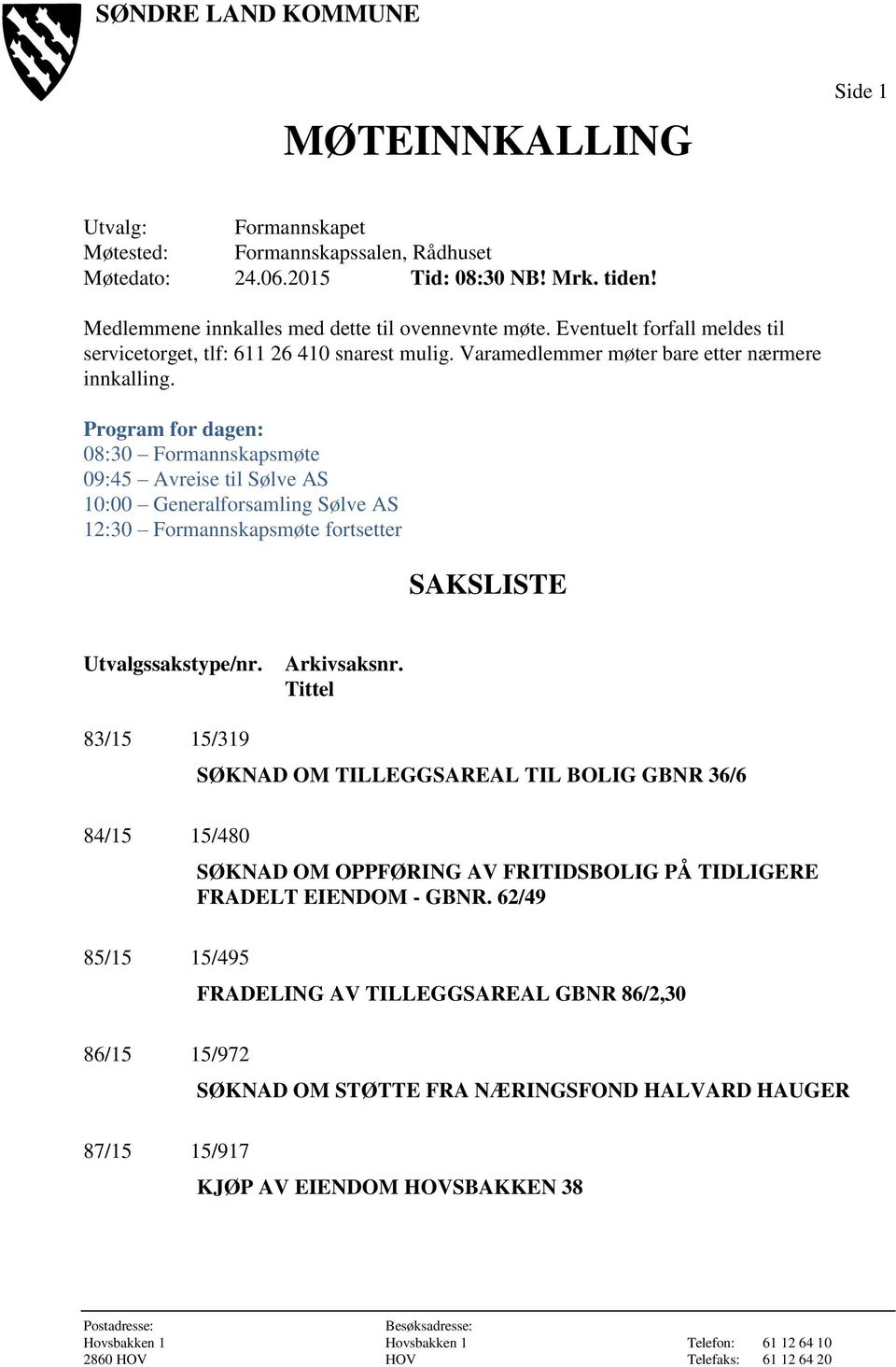 Program for dagen: 08:30 Formannskapsmøte 09:45 Avreise til Sølve AS 10:00 Generalforsamling Sølve AS 12:30 Formannskapsmøte fortsetter SAKSLISTE Utvalgssakstype/nr. Arkivsaksnr.