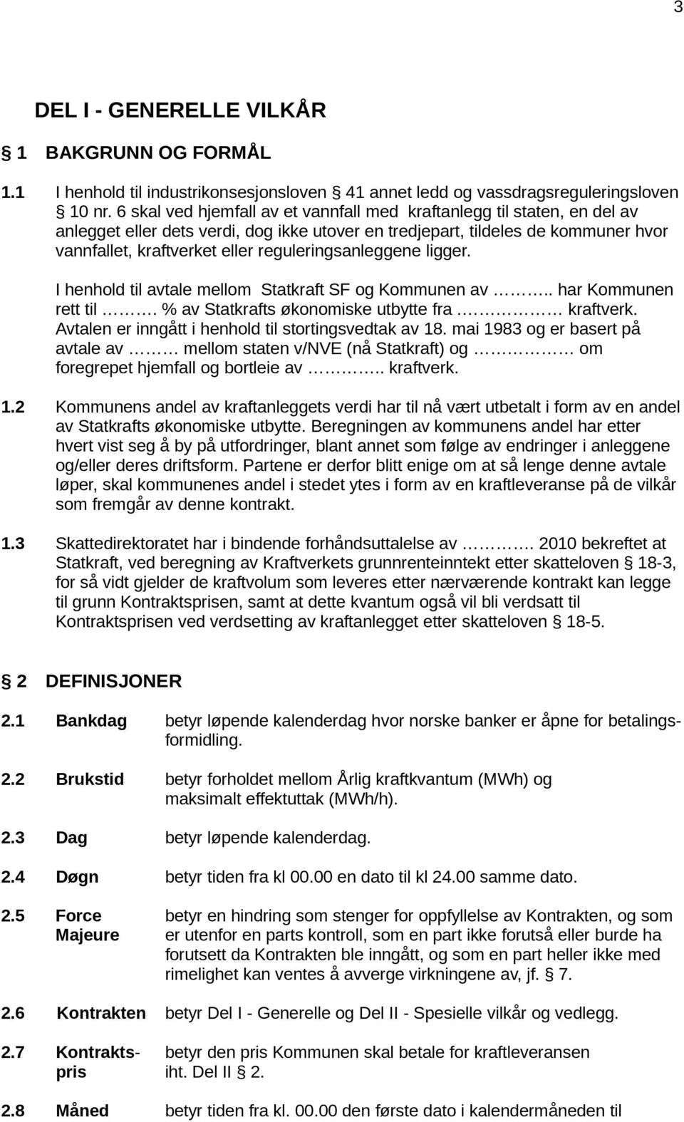 reguleringsanleggene ligger. I henhold til avtale mellom Statkraft SF og Kommunen av.. har Kommunen rett til. % av Statkrafts økonomiske utbytte fra. kraftverk.