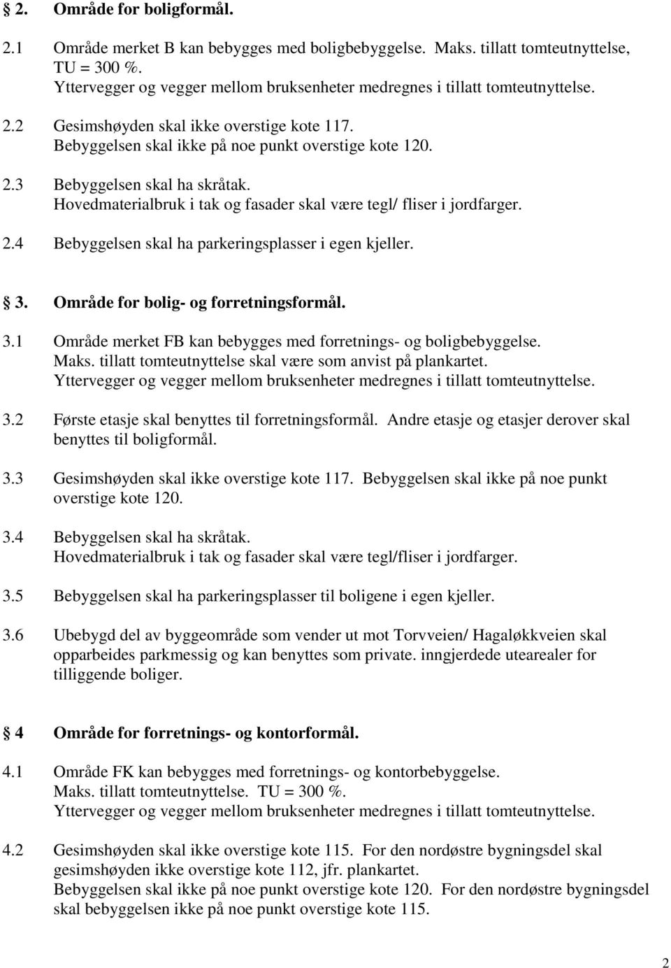 3. Område for bolig- og forretningsformål. 3.1 Område merket FB kan bebygges med forretnings- og boligbebyggelse. Maks. tillatt tomteutnyttelse skal være som anvist på plankartet. 3.2 Første etasje skal benyttes til forretningsformål.