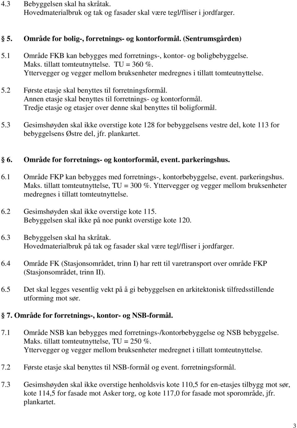 Annen etasje skal benyttes til forretnings- og kontorformål. Tredje etasje og etasjer over denne skal benyttes til boligformål. 5.