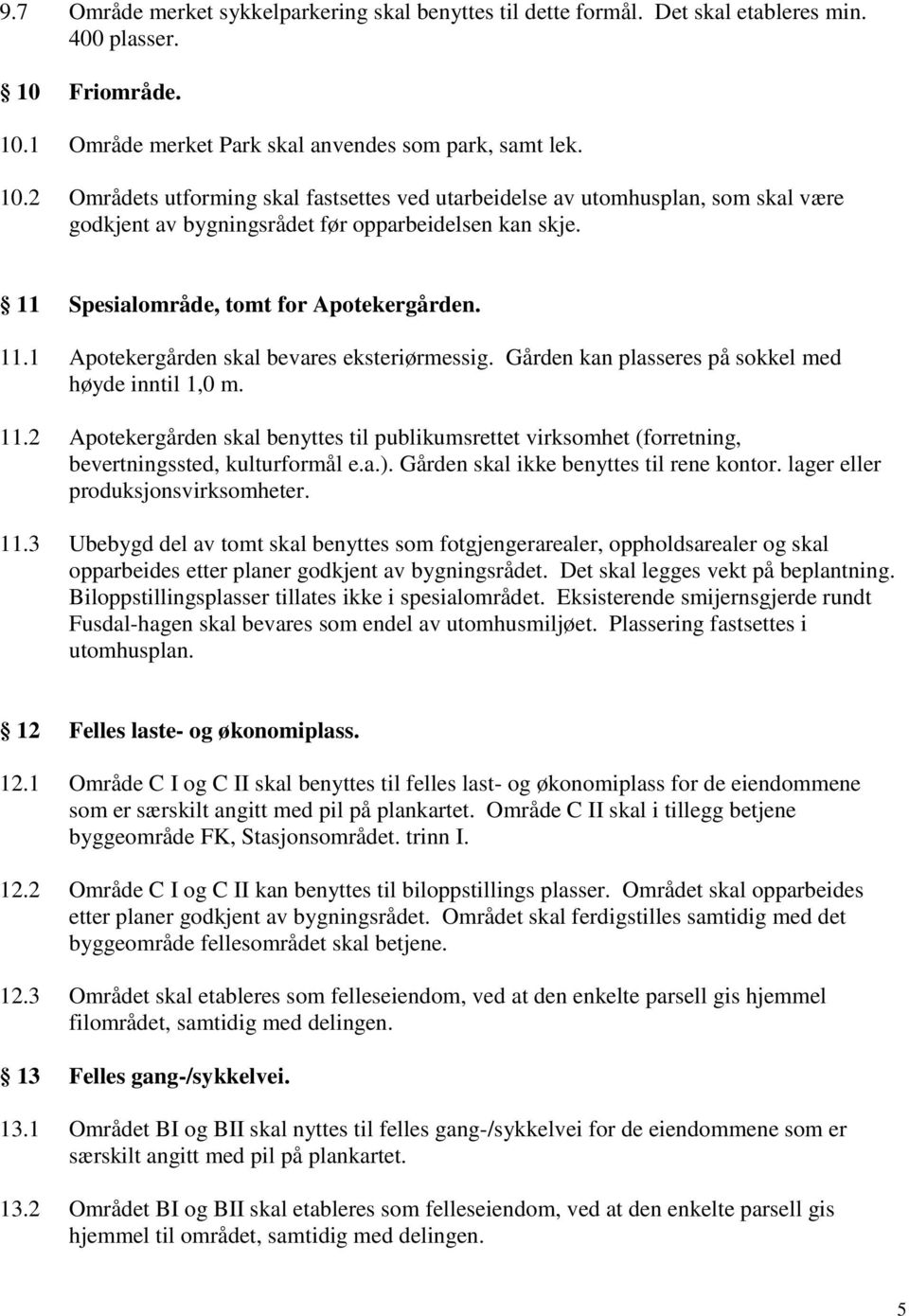 11 Spesialområde, tomt for Apotekergården. 11.1 Apotekergården skal bevares eksteriørmessig. Gården kan plasseres på sokkel med høyde inntil 1,0 m. 11.2 Apotekergården skal benyttes til publikumsrettet virksomhet (forretning, bevertningssted, kulturformål e.