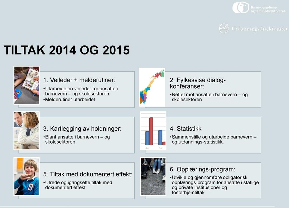 Kartlegging av holdninger: Blant ansatte i barnevern og skolesektoren 4. Statistikk Sammenstille og utarbeide barnevern og utdannings-statistikk. 5.