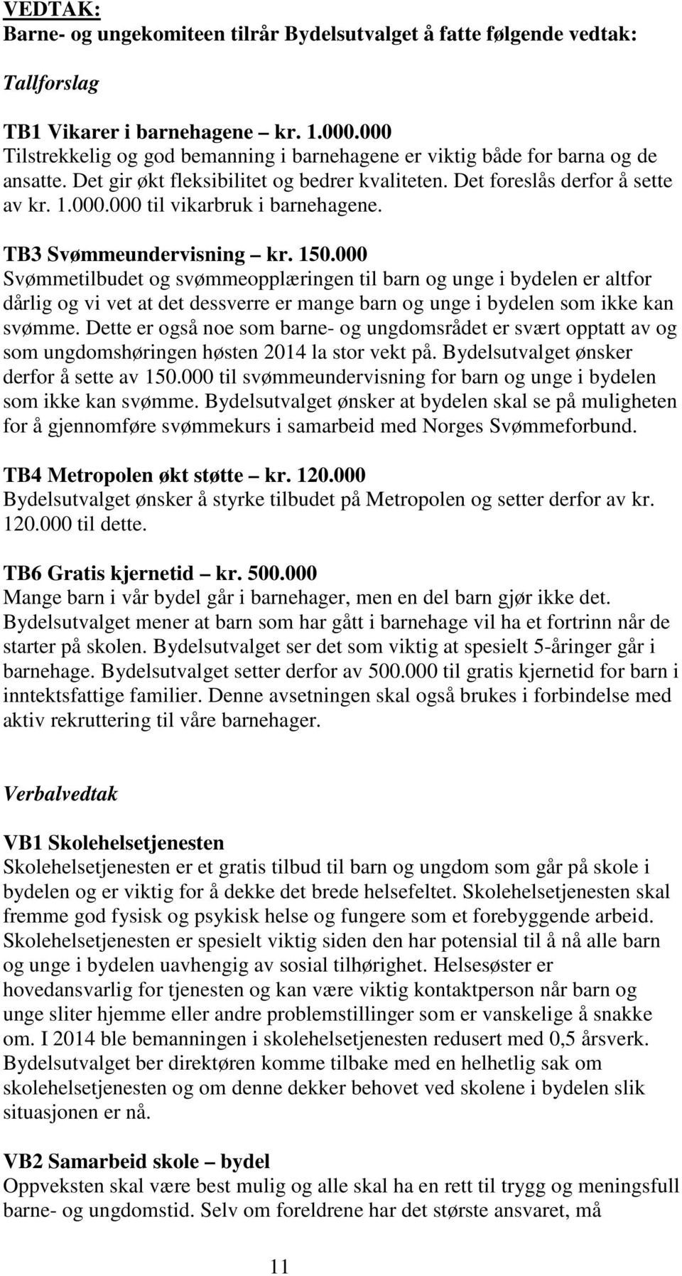 TB3 Svømmeundervisning kr. 150.000 Svømmetilbudet og svømmeopplæringen til barn og unge i bydelen er altfor dårlig og vi vet at det dessverre er mange barn og unge i bydelen som ikke kan svømme.