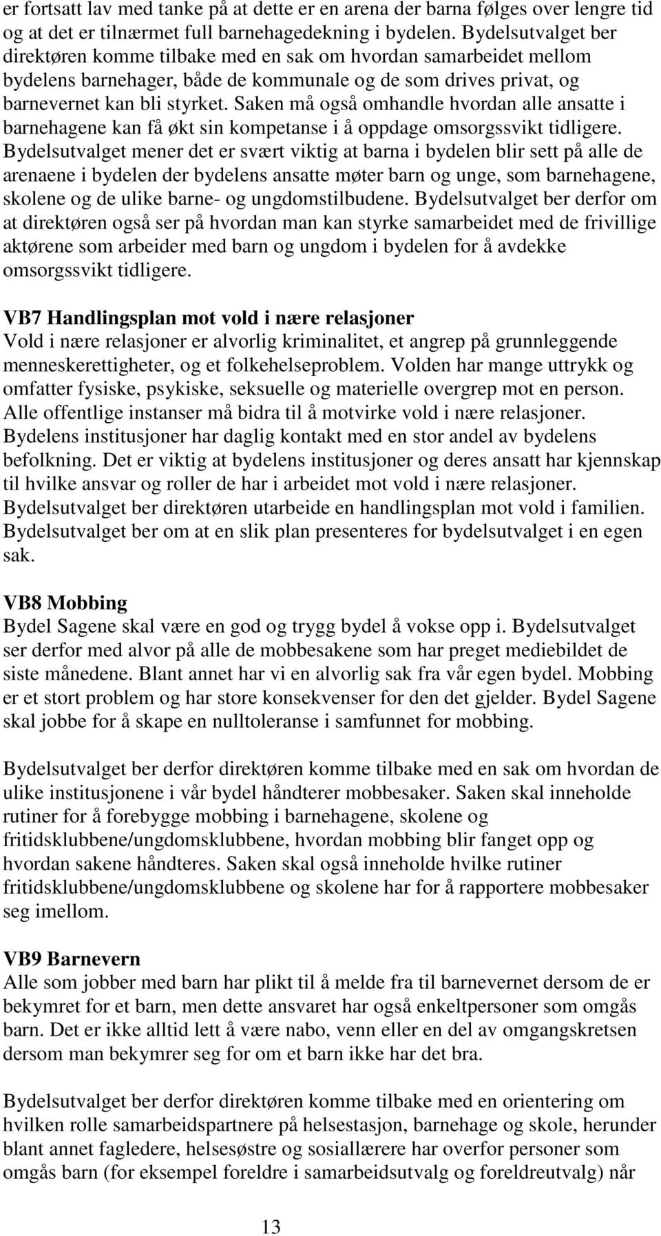 Saken må også omhandle hvordan alle ansatte i barnehagene kan få økt sin kompetanse i å oppdage omsorgssvikt tidligere.