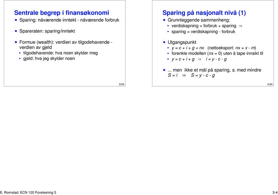 forbruk + sparing e sparing = verdiskapning - forbruk Utgangspunkt y = c + i + g + nx (nettoeksport: nx = x - m) forenkle modellen (nx = 0) uten å tape