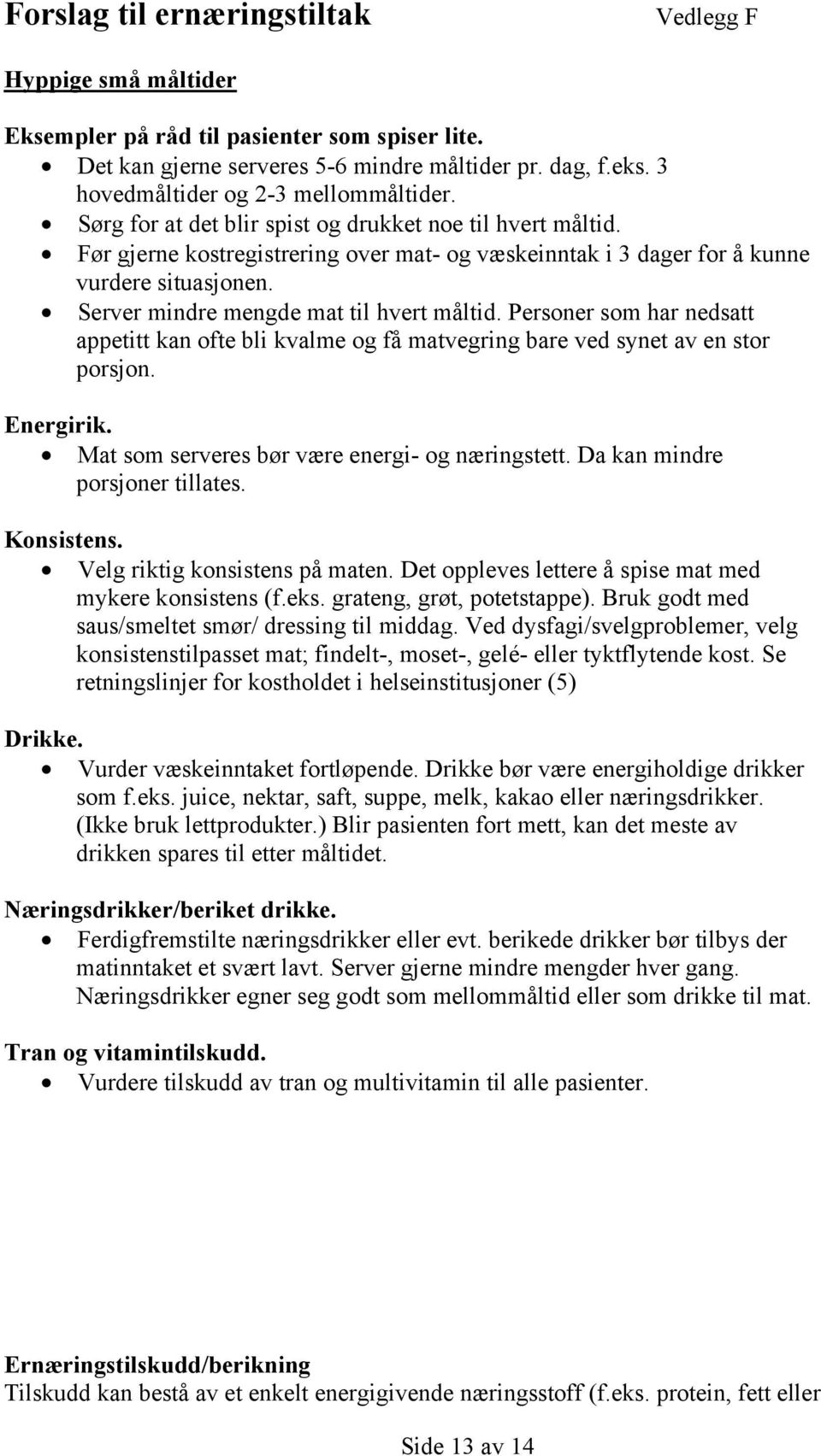 Server mindre mengde mat til hvert måltid. Personer som har nedsatt appetitt kan ofte bli kvalme og få matvegring bare ved synet av en stor porsjon. Energirik.