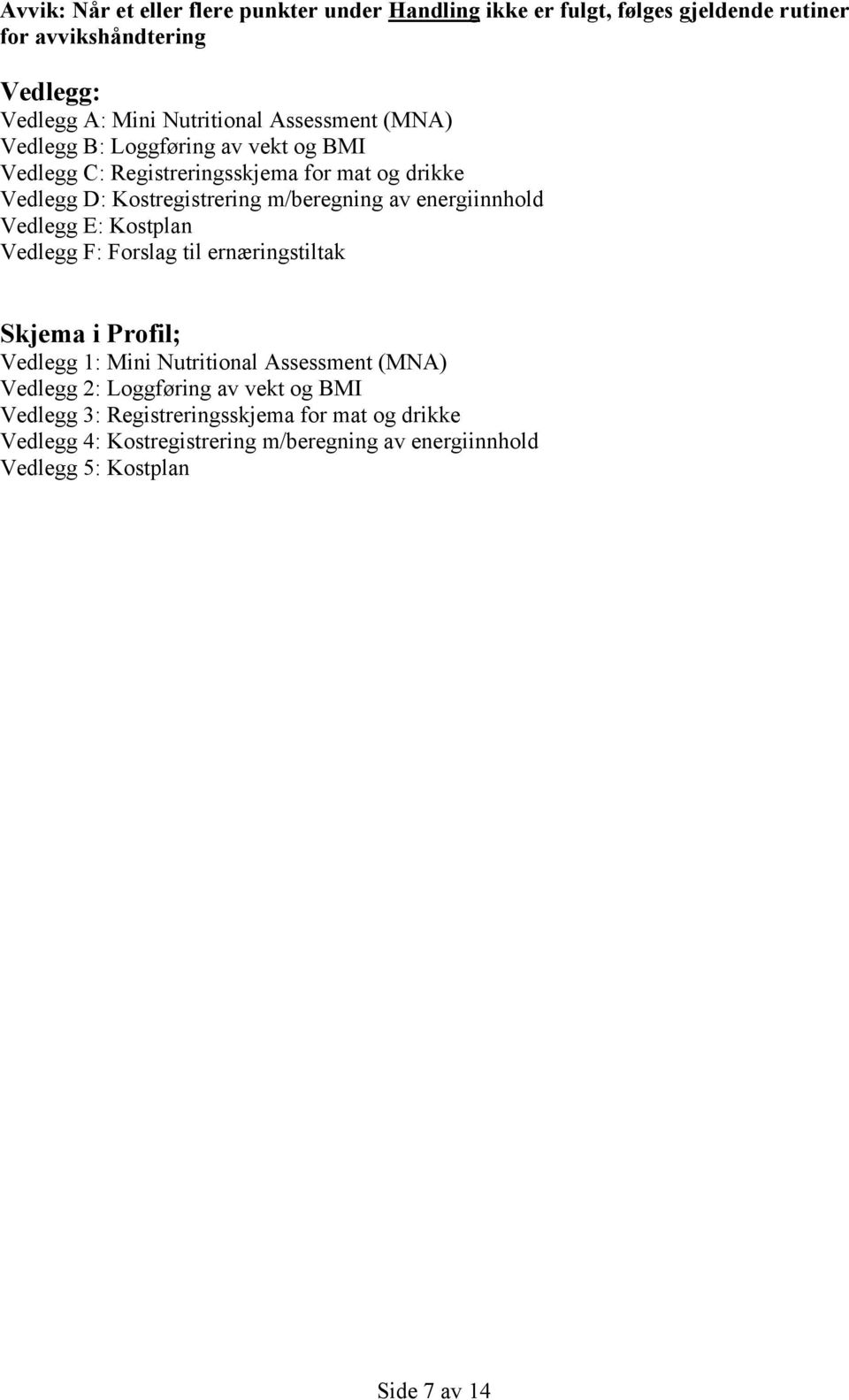 energiinnhold Vedlegg E: Kostplan Vedlegg F: Forslag til ernæringstiltak Skjema i Profil; Vedlegg 1: Mini Nutritional Assessment (MNA) Vedlegg 2: