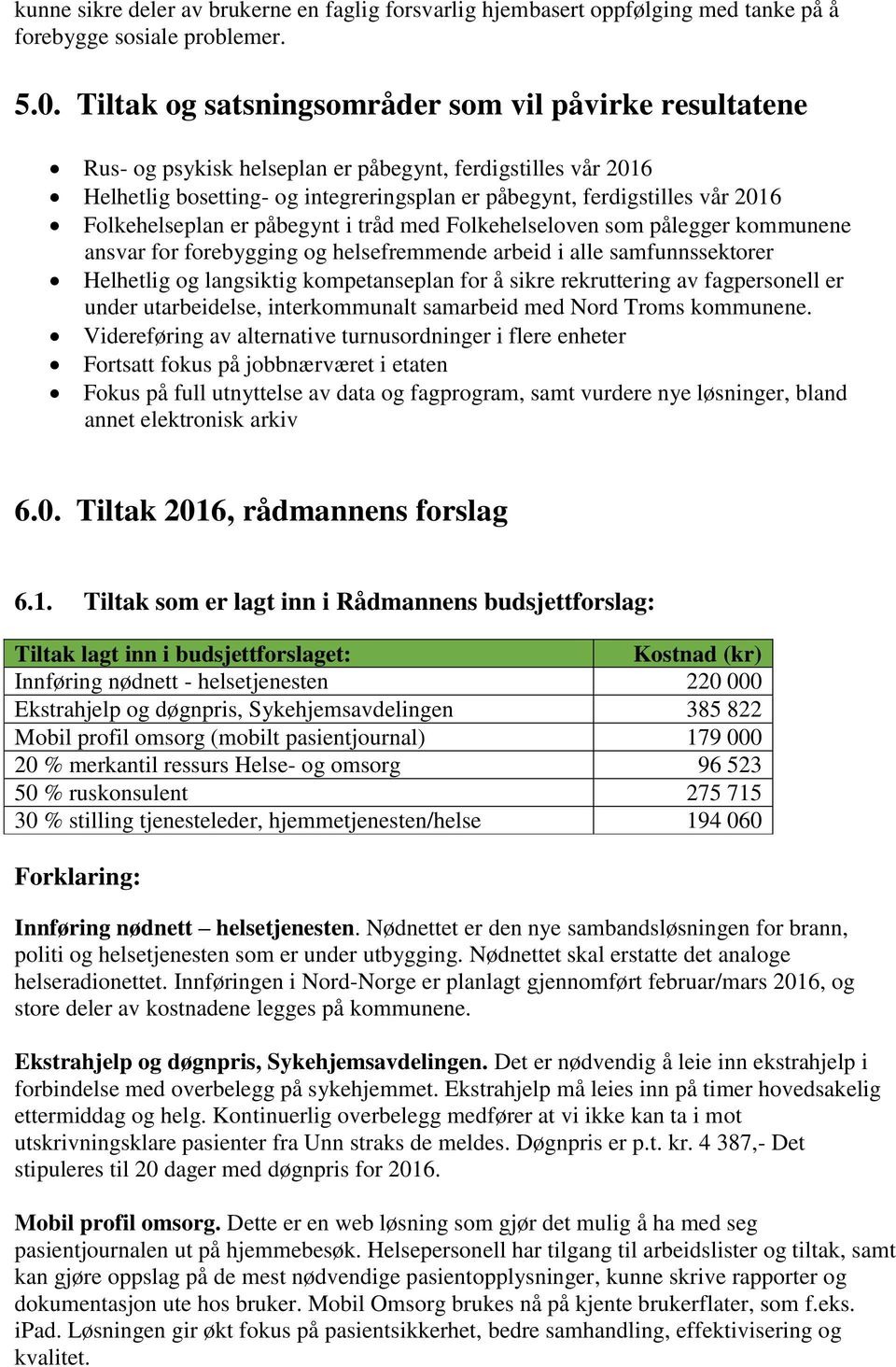 Folkehelseplan er påbegynt i tråd med Folkehelseloven som pålegger kommunene ansvar for forebygging og helsefremmende arbeid i alle samfunnssektorer Helhetlig og langsiktig kompetanseplan for å sikre