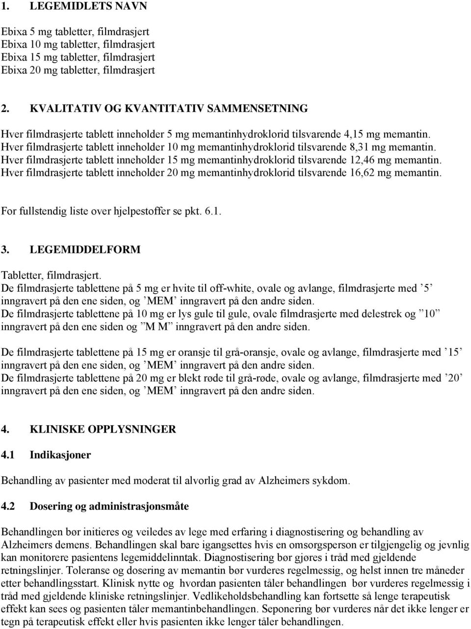 Hver filmdrasjerte tablett inneholder 10 mg memantinhydroklorid tilsvarende 8,31 mg memantin. Hver filmdrasjerte tablett inneholder 15 mg memantinhydroklorid tilsvarende 12,46 mg memantin.