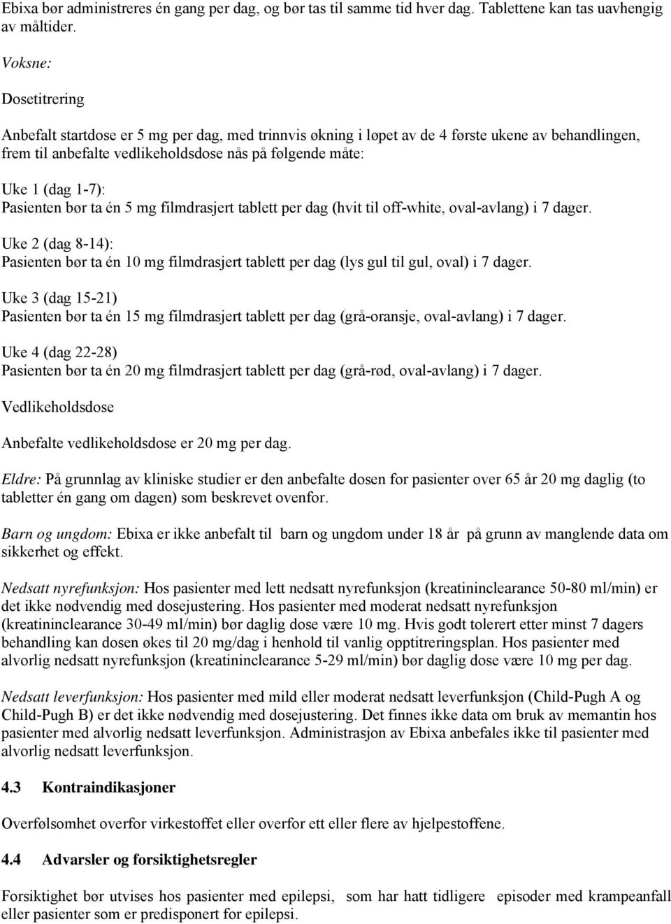 Pasienten bør ta én 5 mg filmdrasjert tablett per dag (hvit til off-white, oval-avlang) i 7 dager.