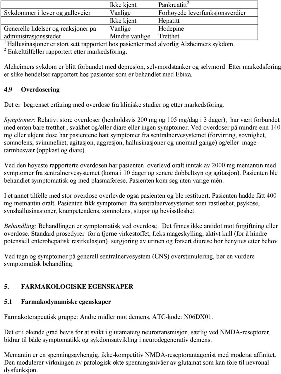 Alzheimers sykdom er blitt forbundet med depresjon, selvmordstanker og selvmord. Etter markedsføring er slike hendelser rapportert hos pasienter som er behandlet med Ebixa. 4.