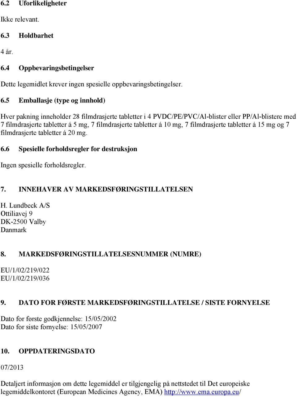 4 Oppbevaringsbetingelser Dette legemidlet krever ingen spesielle oppbevaringsbetingelser. 6.