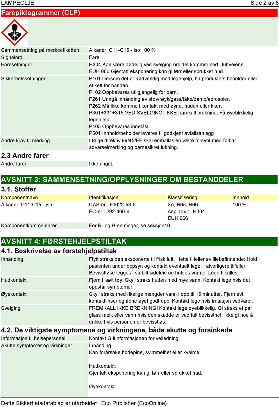 P102 Oppbevares utilgjengelig for barn. P261 Unngå innånding av støv/røyk/gass/tåke/damp/aerosoler. P262 Må ikke komme i kontakt med øyne, huden eller klær.