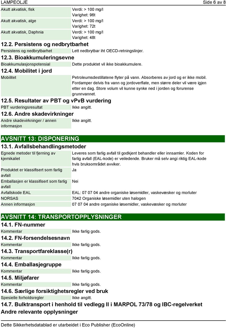 Bioakkumuleringsevne Bioakkumulasjonspotensial Dette produktet vil ikke bioakkumulere. 12.4. Mobilitet i jord Mobilitet 12.5. Resultater av PBT og vpvb vurdering PBT vurderingsresultat 12.6.