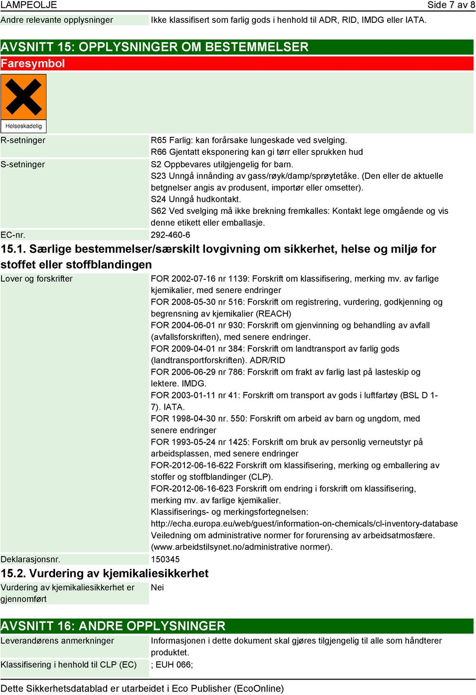 R66 Gjentatt eksponering kan gi tørr eller sprukken hud S2 Oppbevares utilgjengelig for barn. S23 Unngå innånding av gass/røyk/damp/sprøytetåke.