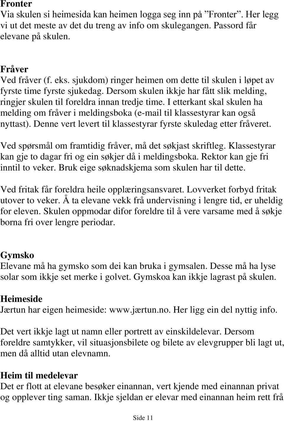 I etterkant skal skulen ha melding om fråver i meldingsboka (e-mail til klassestyrar kan også nyttast). Denne vert levert til klassestyrar fyrste skuledag etter fråveret.