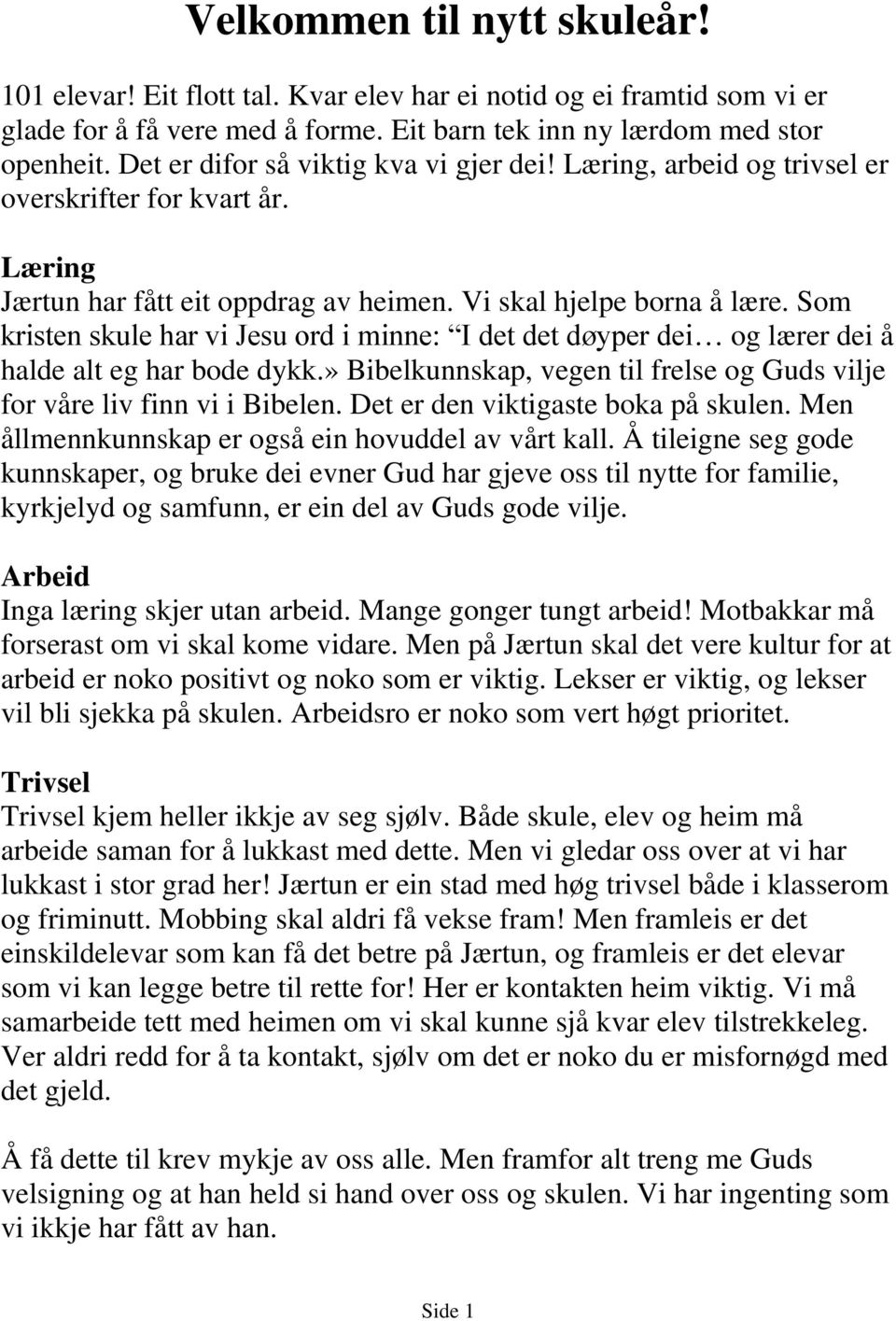 Som kristen skule har vi Jesu ord i minne: I det det døyper dei og lærer dei å halde alt eg har bode dykk.» Bibelkunnskap, vegen til frelse og Guds vilje for våre liv finn vi i Bibelen.