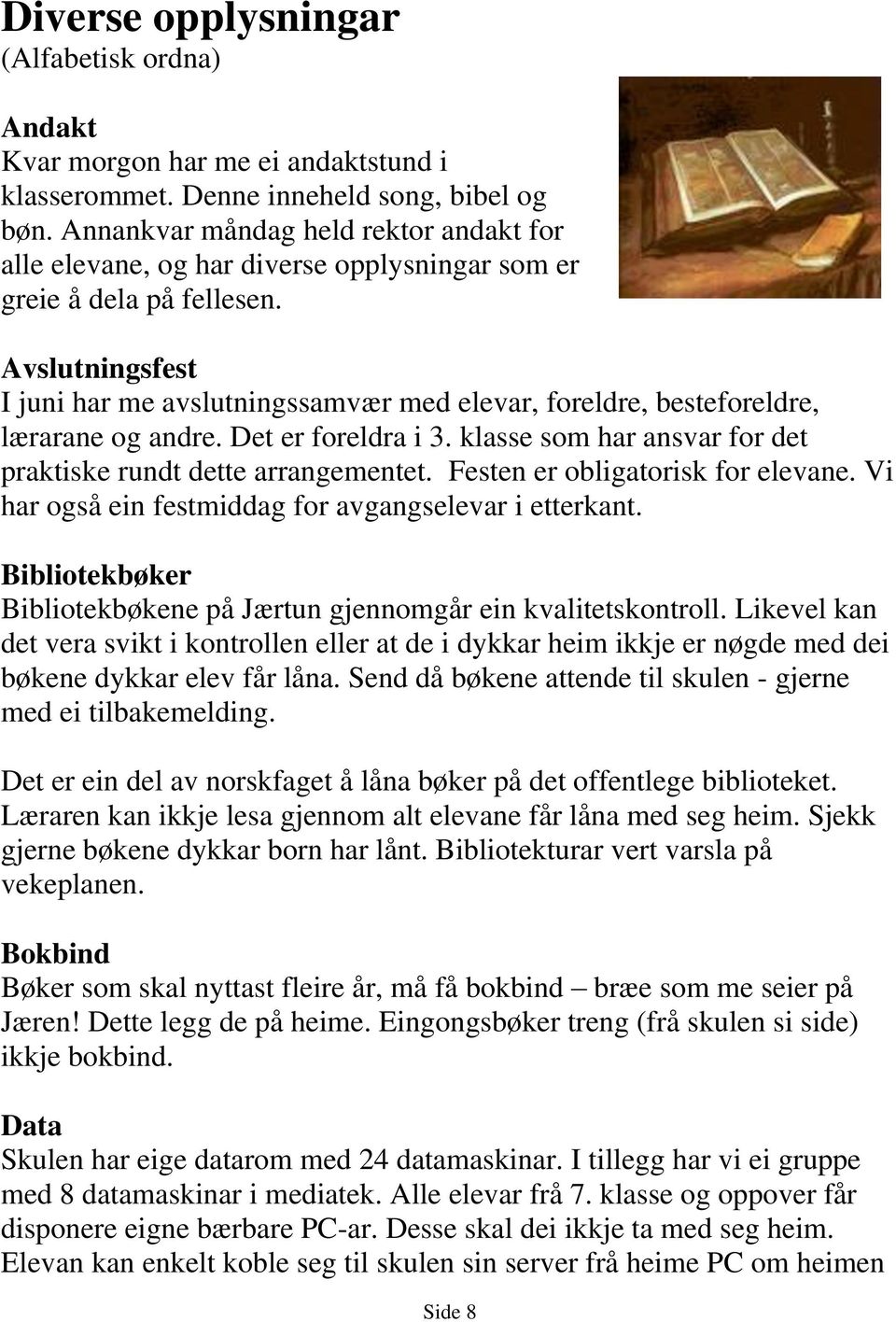 Avslutningsfest I juni har me avslutningssamvær med elevar, foreldre, besteforeldre, lærarane og andre. Det er foreldra i 3. klasse som har ansvar for det praktiske rundt dette arrangementet.