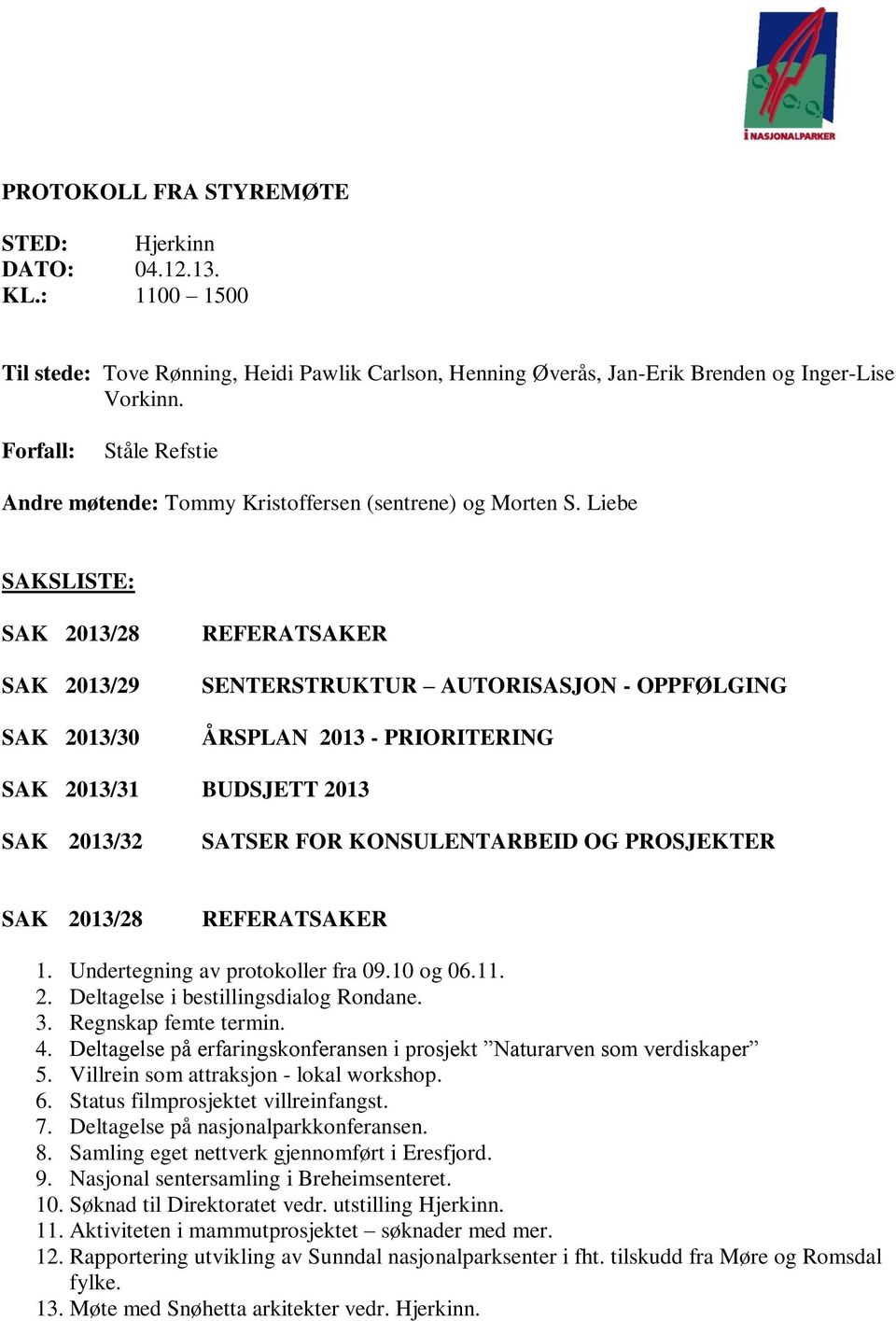 Liebe SAKSLISTE: SAK 2013/28 SAK 2013/29 SAK 2013/30 REFERATSAKER SENTERSTRUKTUR AUTORISASJON - OPPFØLGING ÅRSPLAN 2013 - PRIORITERING SAK 2013/31 BUDSJETT 2013 SAK 2013/32 SATSER FOR KONSULENTARBEID