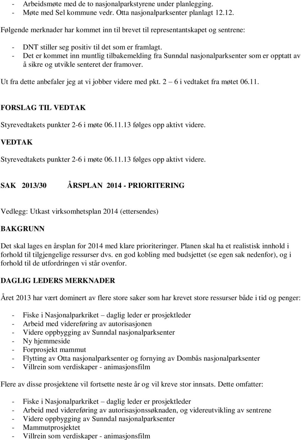 - Det er kommet inn muntlig tilbakemelding fra Sunndal nasjonalparksenter som er opptatt av å sikre og utvikle senteret der framover. Ut fra dette anbefaler jeg at vi jobber videre med pkt.