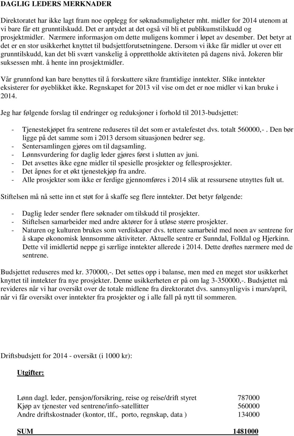 Det betyr at det er en stor usikkerhet knyttet til budsjettforutsetningene. Dersom vi ikke får midler ut over ett grunntilskudd, kan det bli svært vanskelig å opprettholde aktiviteten på dagens nivå.