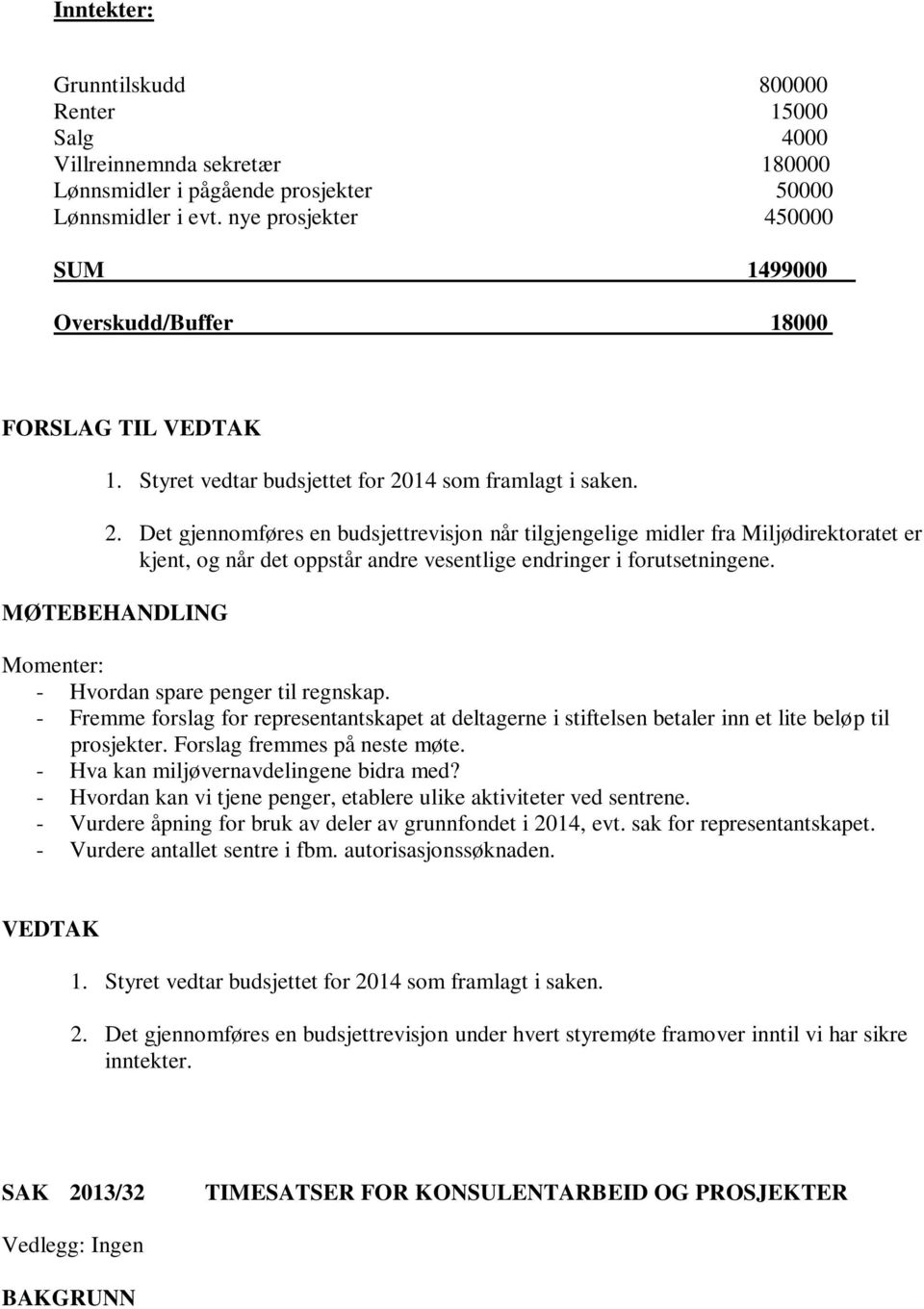 14 som framlagt i saken. 2. Det gjennomføres en budsjettrevisjon når tilgjengelige midler fra Miljødirektoratet er kjent, og når det oppstår andre vesentlige endringer i forutsetningene.