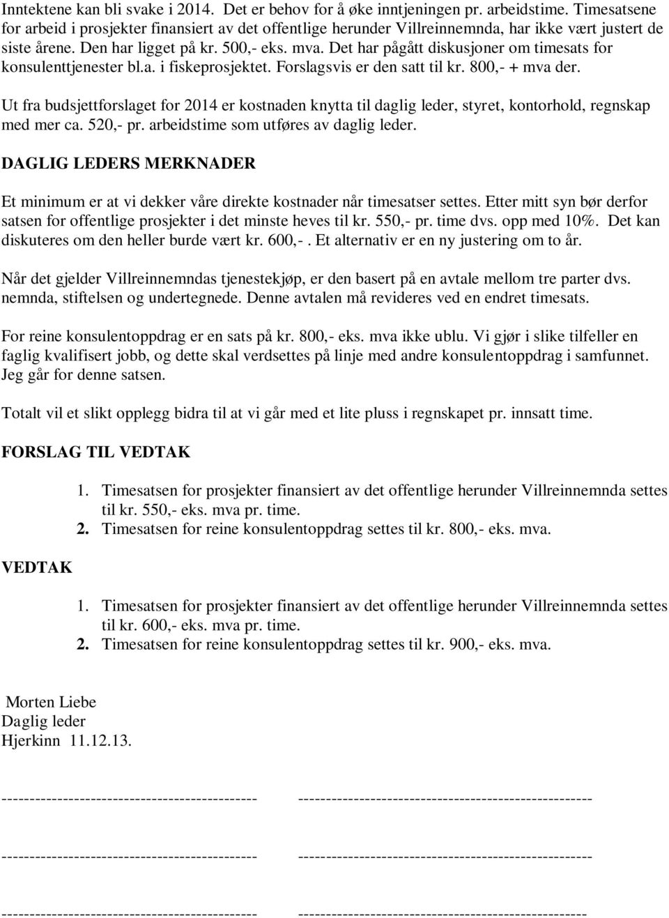 Det har pågått diskusjoner om timesats for konsulenttjenester bl.a. i fiskeprosjektet. Forslagsvis er den satt til kr. 800,- + mva der.