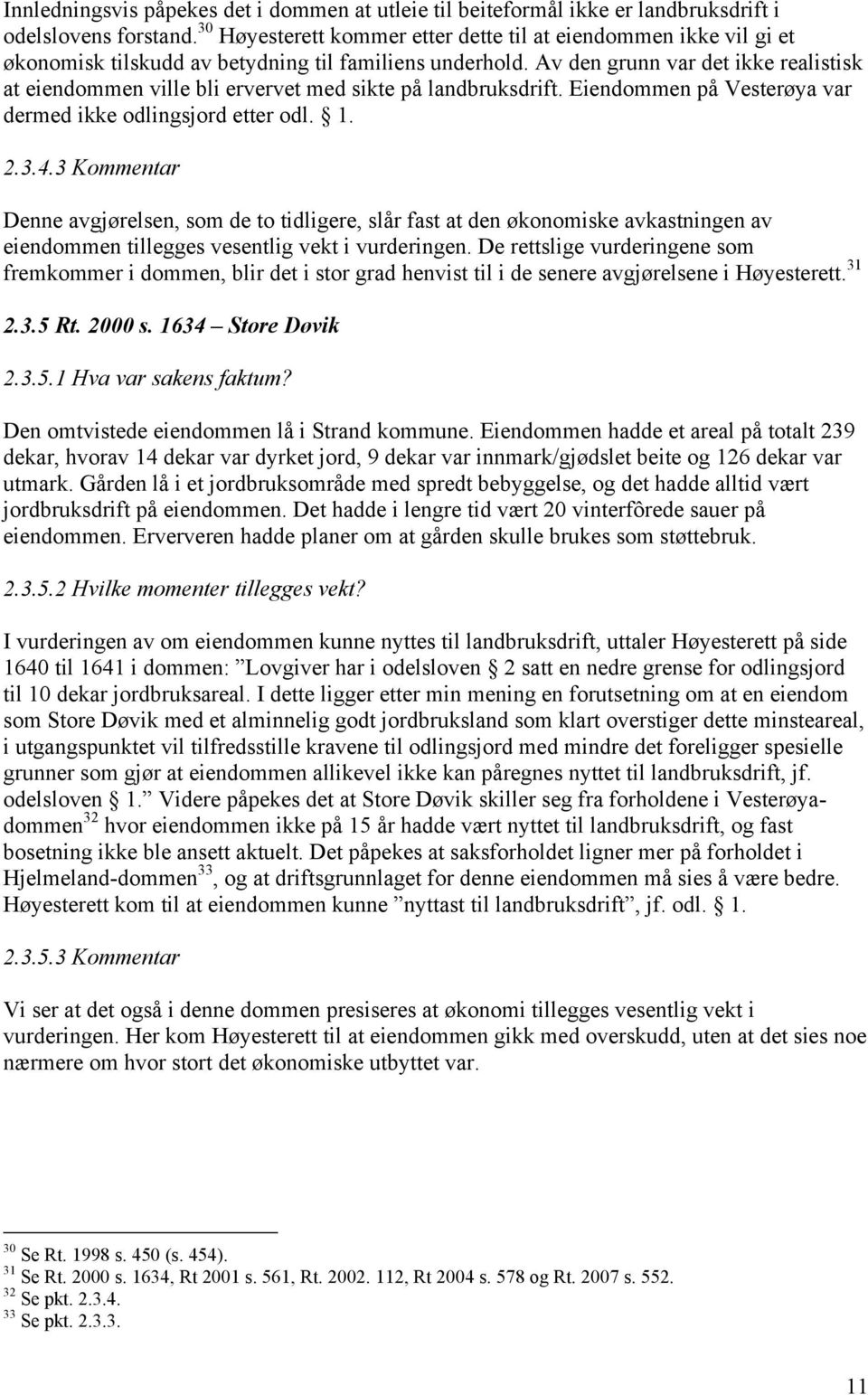 Av den grunn var det ikke realistisk at eiendommen ville bli ervervet med sikte på landbruksdrift. Eiendommen på Vesterøya var dermed ikke odlingsjord etter odl. 1. 2.3.4.