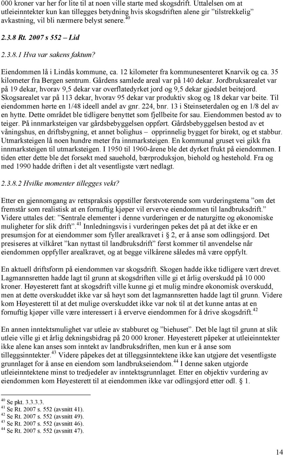 Eiendommen lå i Lindås kommune, ca. 12 kilometer fra kommunesenteret Knarvik og ca. 35 kilometer fra Bergen sentrum. Gårdens samlede areal var på 140 dekar.