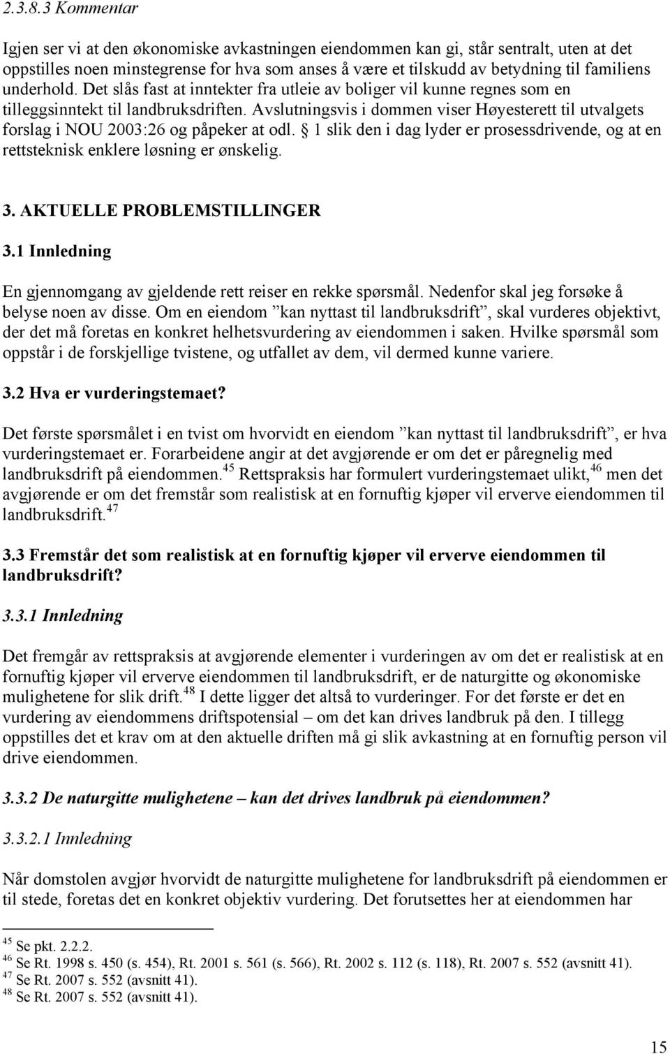 underhold. Det slås fast at inntekter fra utleie av boliger vil kunne regnes som en tilleggsinntekt til landbruksdriften.