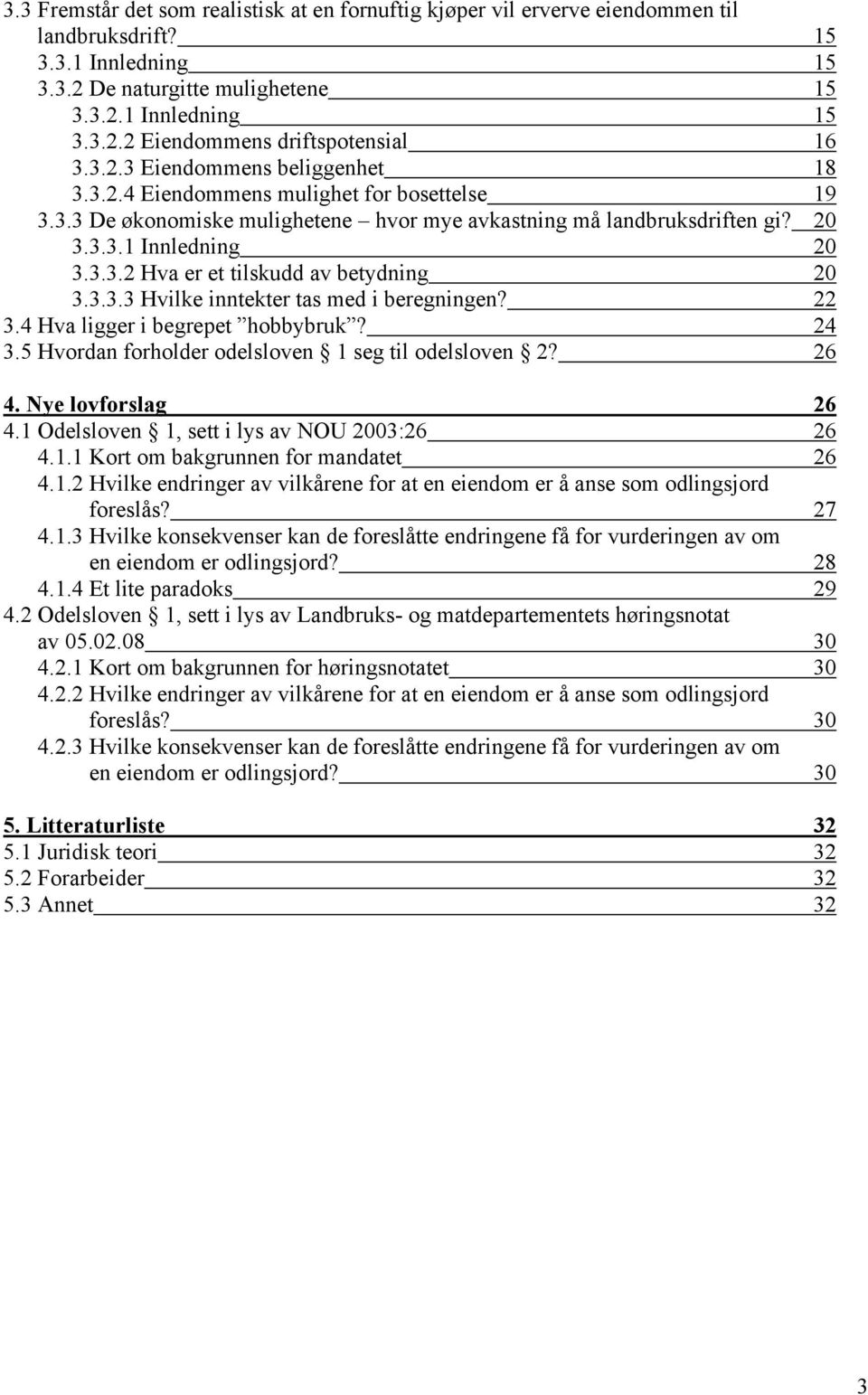 3.3.3 Hvilke inntekter tas med i beregningen? 22 3.4 Hva ligger i begrepet hobbybruk? 24 3.5 Hvordan forholder odelsloven 1 seg til odelsloven 2? 26 4. Nye lovforslag 26 4.