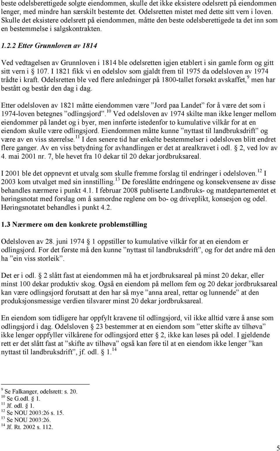 2 Etter Grunnloven av 1814 Ved vedtagelsen av Grunnloven i 1814 ble odelsretten igjen etablert i sin gamle form og gitt sitt vern i 107.