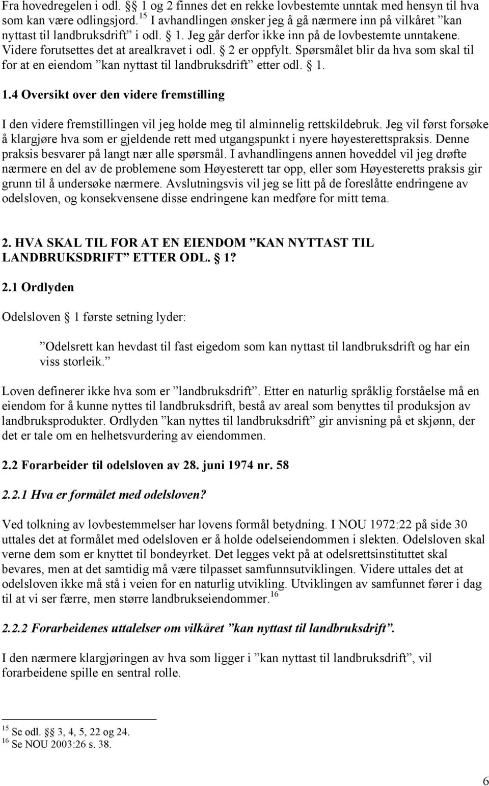 2 er oppfylt. Spørsmålet blir da hva som skal til for at en eiendom kan nyttast til landbruksdrift etter odl. 1.