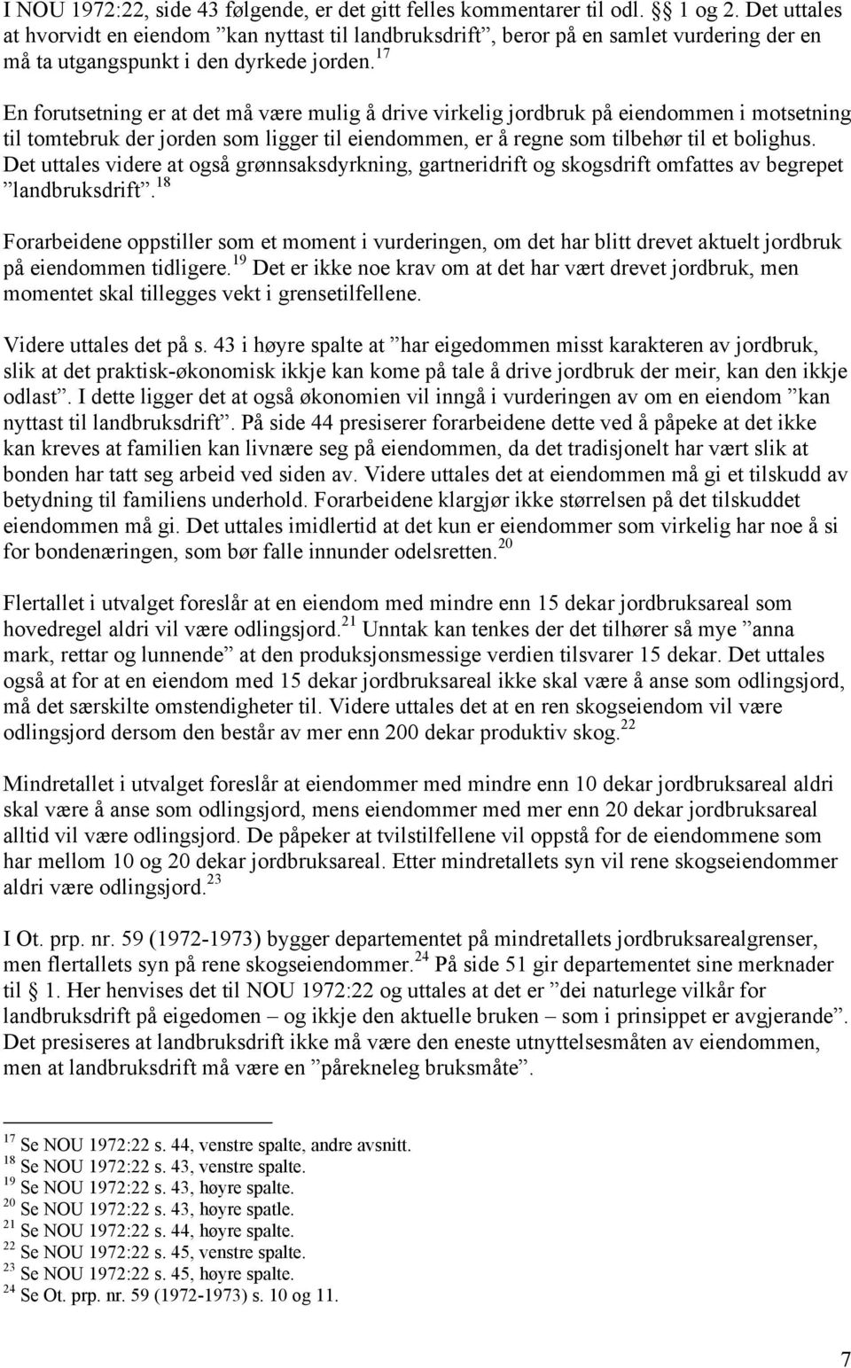 17 En forutsetning er at det må være mulig å drive virkelig jordbruk på eiendommen i motsetning til tomtebruk der jorden som ligger til eiendommen, er å regne som tilbehør til et bolighus.