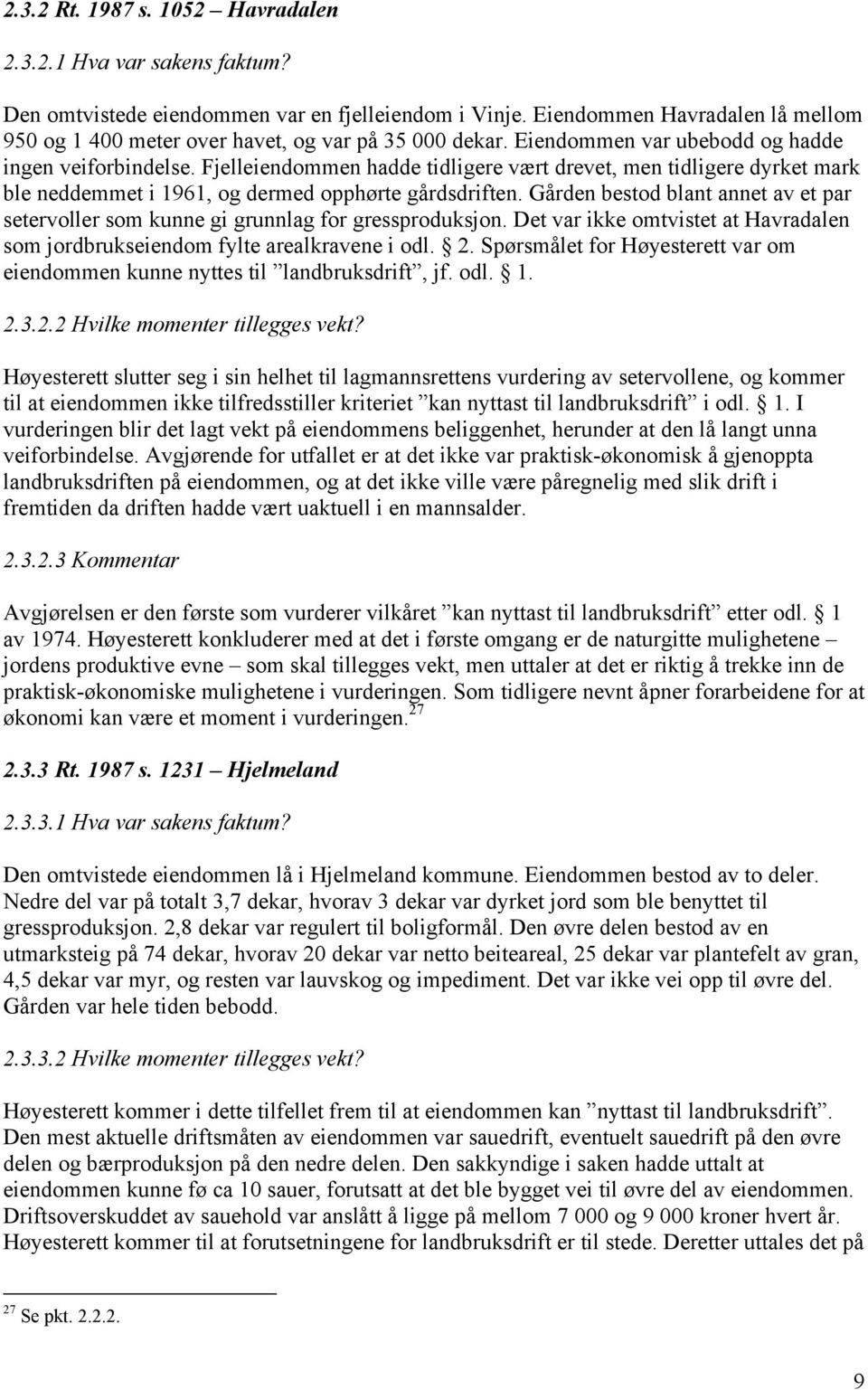 Fjelleiendommen hadde tidligere vært drevet, men tidligere dyrket mark ble neddemmet i 1961, og dermed opphørte gårdsdriften.