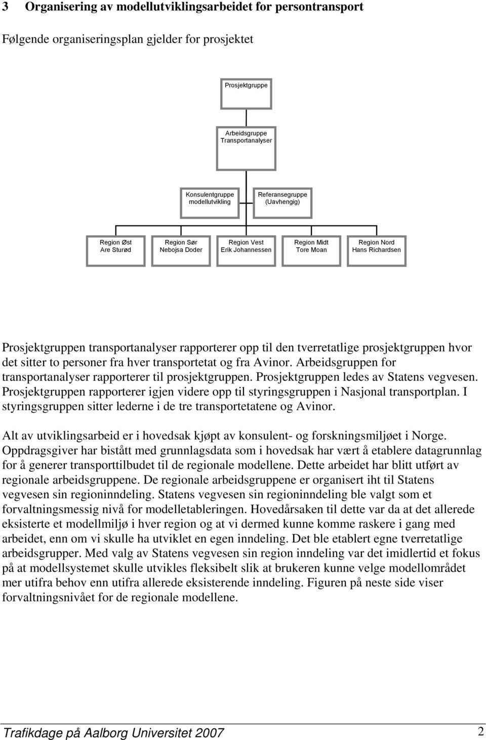 opp til den tverretatlige prosjektgruppen hvor det sitter to personer fra hver transportetat og fra Avinor. Arbeidsgruppen for transportanalyser rapporterer til prosjektgruppen.