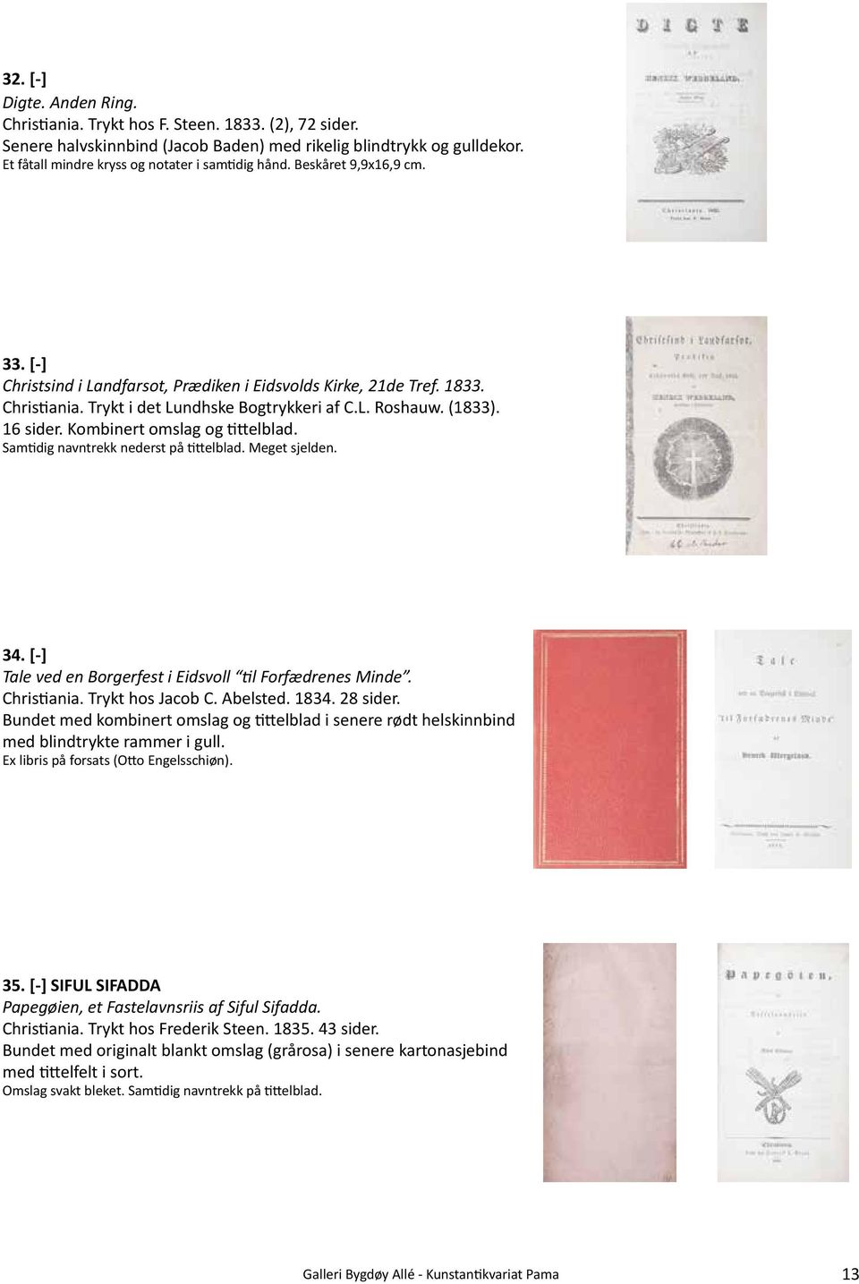 Trykt i det Lundhske Bogtrykkeri af C.L. Roshauw. (1833). 16 sider. Kombinert omslag og tittelblad. Samtidig navntrekk nederst på tittelblad. Meget sjelden. 34.