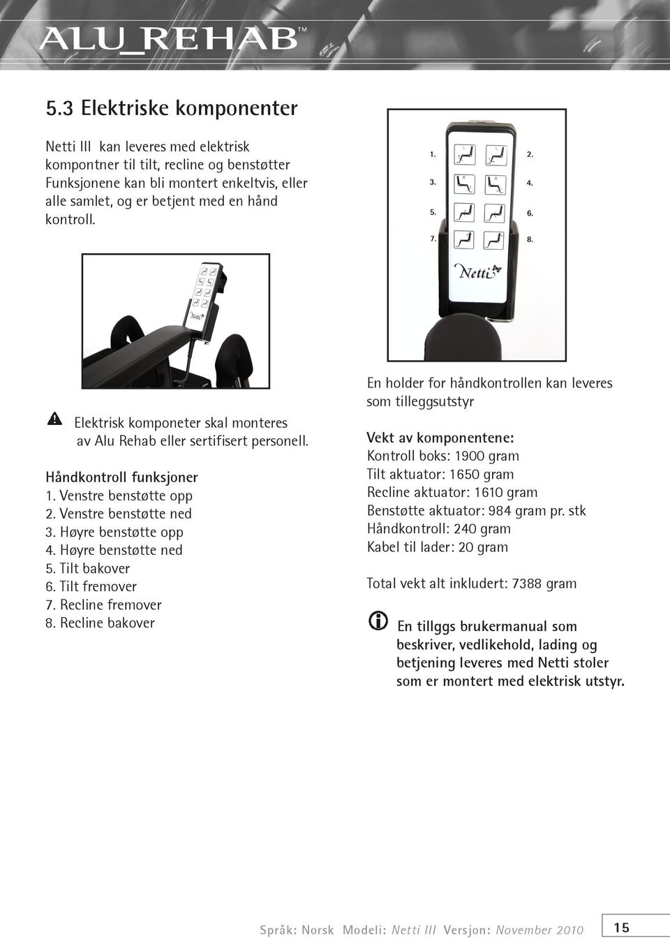 Tilt bakover 6. Tilt fremover 7. Recline fremover 8.