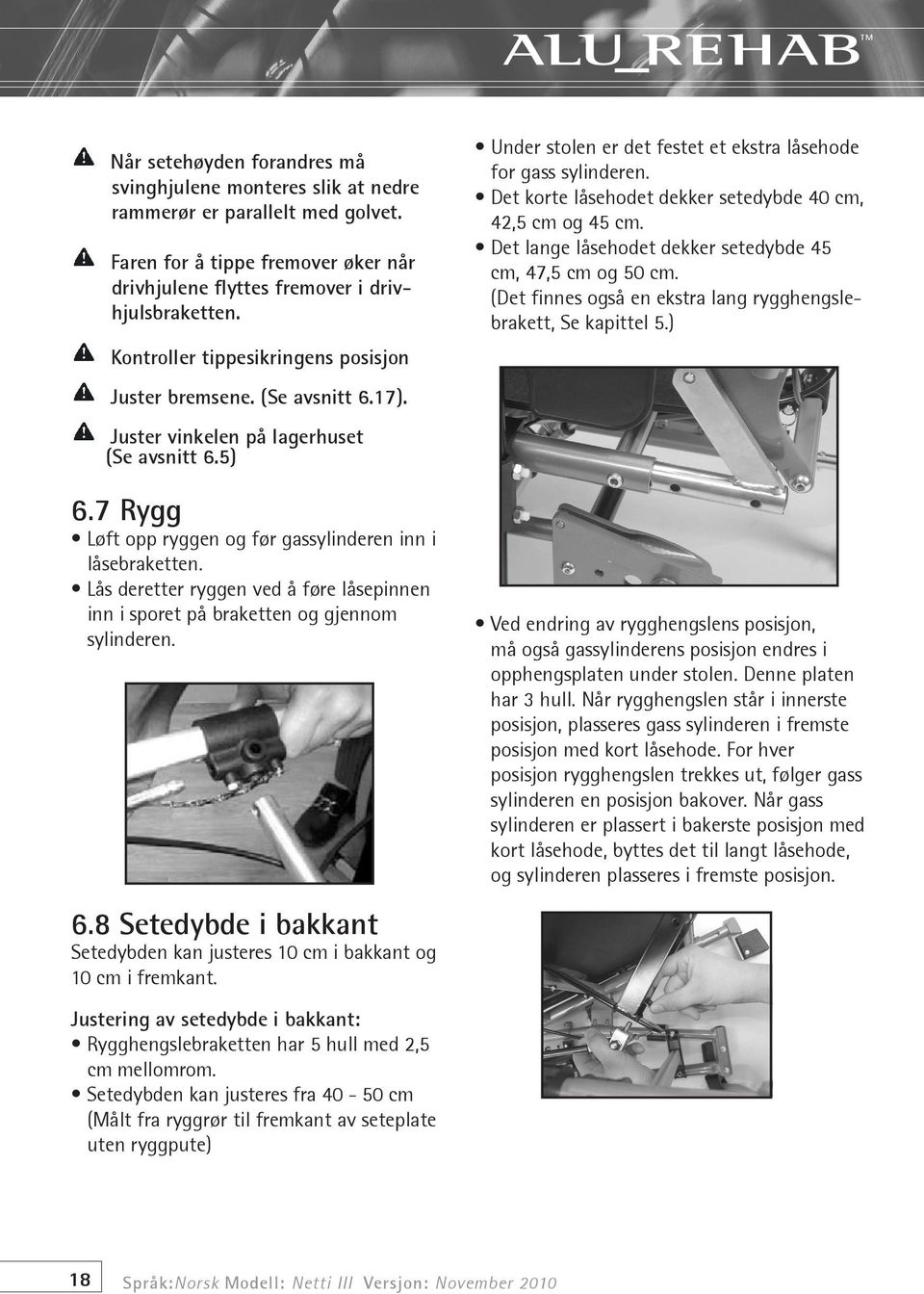 Lås deretter ryggen ved å føre låsepinnen inn i sporet på braketten og gjennom sylinderen. 6.8 Setedybde i bakkant Setedybden kan justeres 10 cm i bakkant og 10 cm i fremkant.