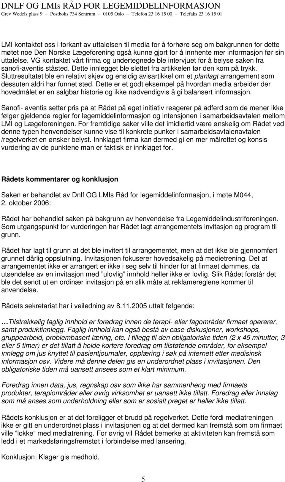 Sluttresultatet ble en relativt skjev og ensidig avisartikkel om et planlagt arrangement som dessuten aldri har funnet sted.