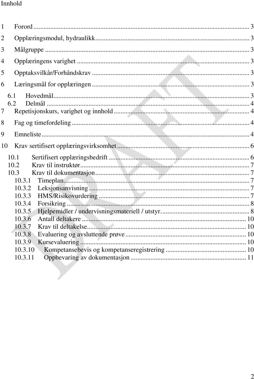 .. 7 0.3 Krav til dokumentasjon... 7 0.3. Timeplan... 7 0.3. Leksjonsanvisning... 7 0.3.3 HMS/Risikovurdering... 7 0.3.4 Forsikring... 8 0.3.5 Hjelpemidler / undervisningsmateriell / utstyr.... 8 0.3.6 Antall deltakere.